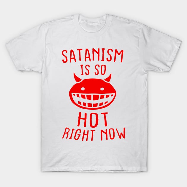 Satanism Is So Hot Right Now T-Shirt by TipToeTee